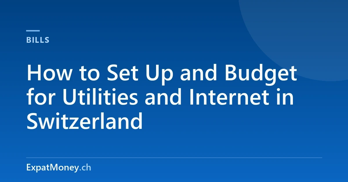 How to Set Up and Budget for Utilities and Internet in Switzerland
