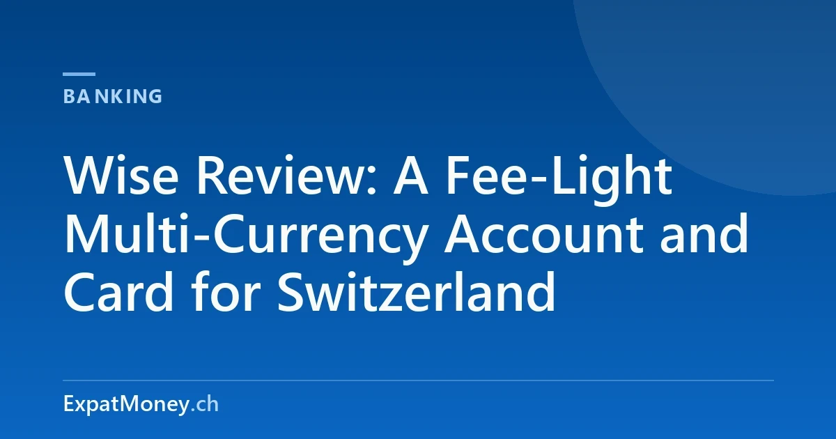 Wise Review: A Fee-Light Multi-Currency Account and Card for Switzerland